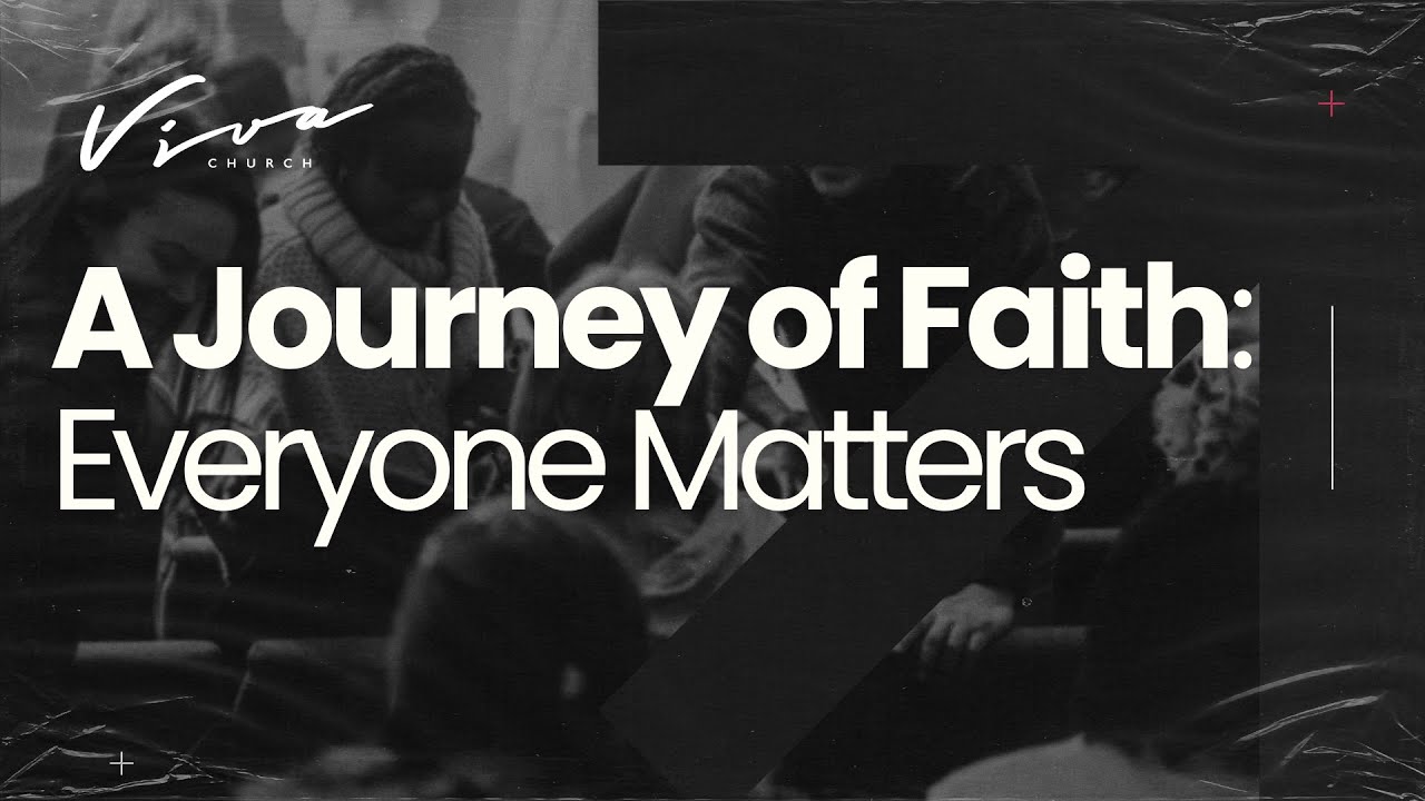 A JOURNEY OF FAITH: EVERYONE MATTERS