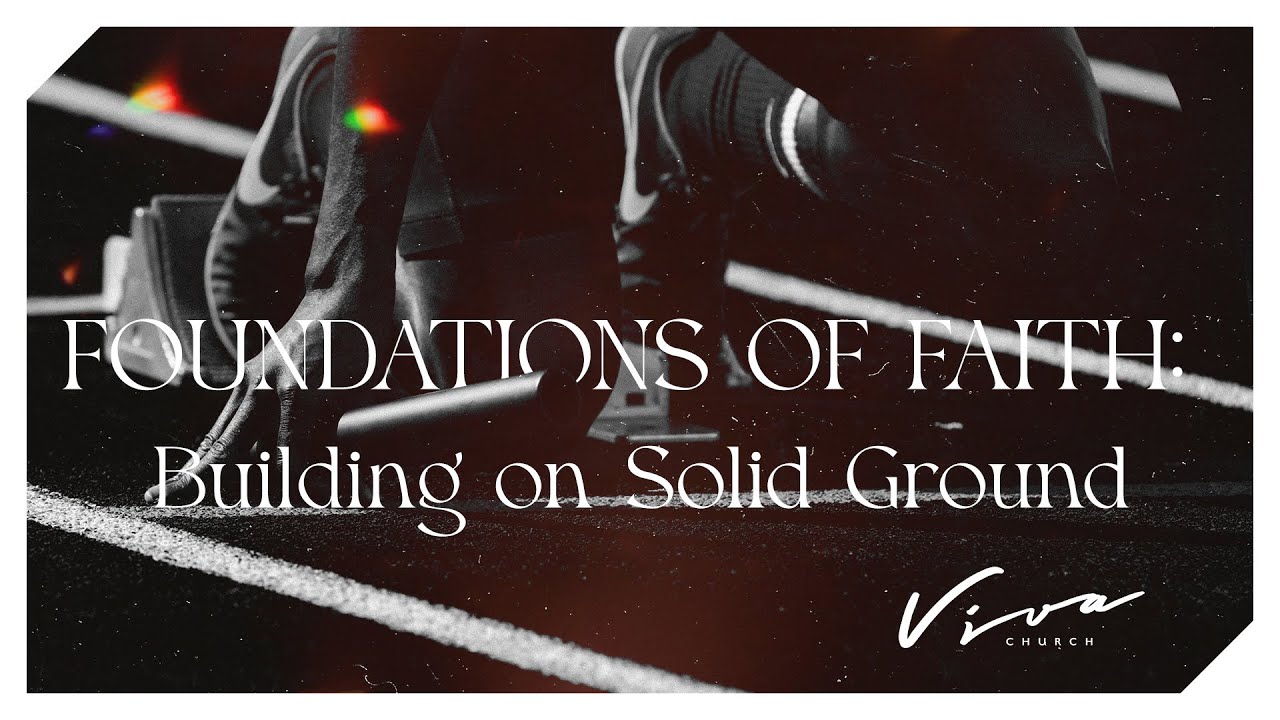 FOUNDATIONS OF FAITH: BUILDING ON SOLID GROUND