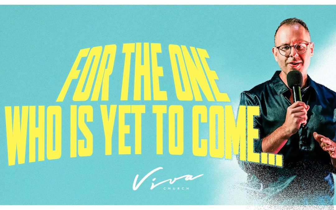 FOR THE ONE WHO IS YET TO COME…