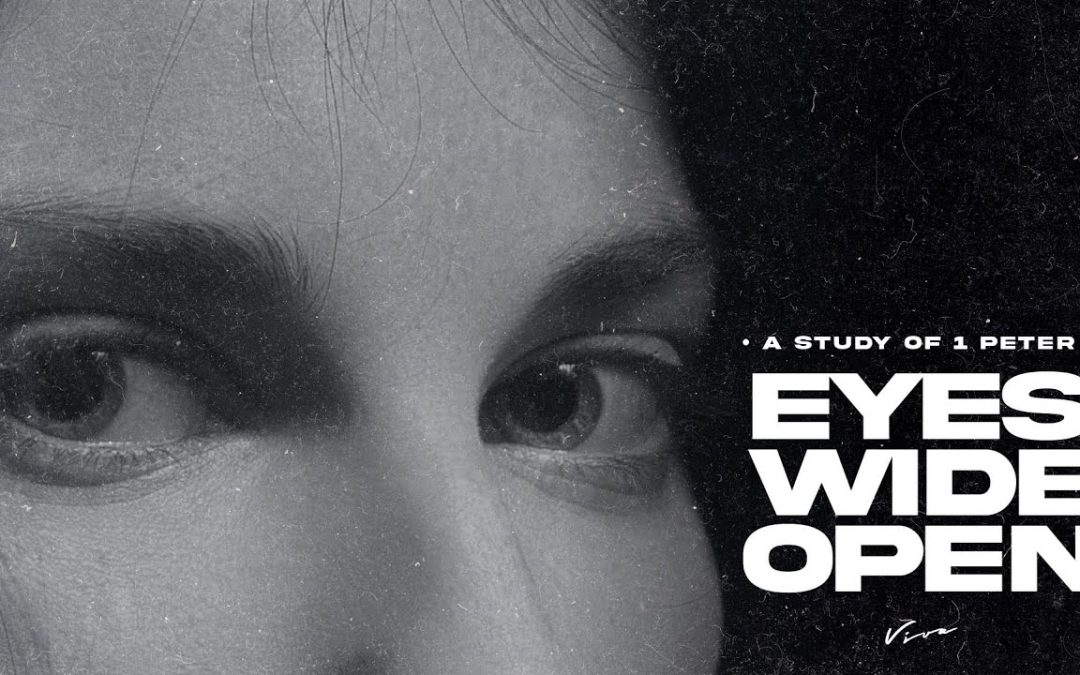 PETER 1:17-25: EYES WIDE OPEN (PART 4)