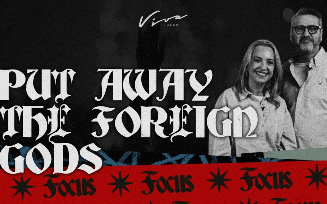 PUT AWAY THE FOREIGN GODS